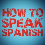 HOW TO SPEAK SPANISH